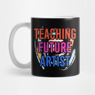 Teaching Future Artist - Art Teacher Mug